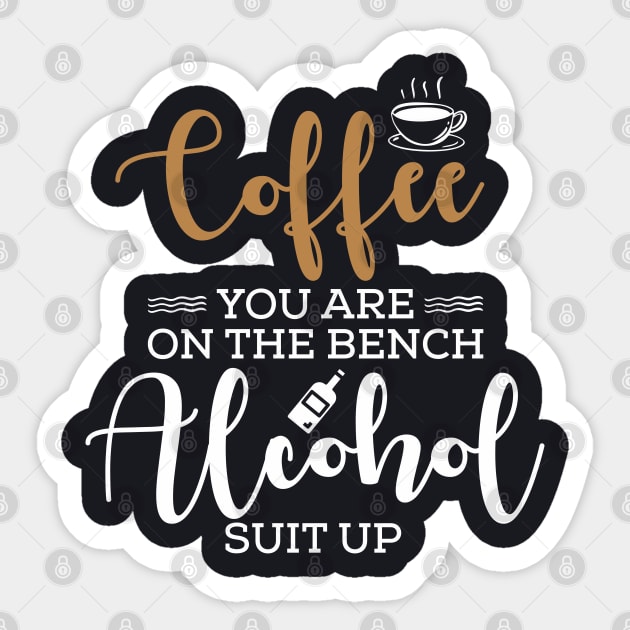 Coffee you are on the bench alcohol suit up Sticker by TeeGuarantee